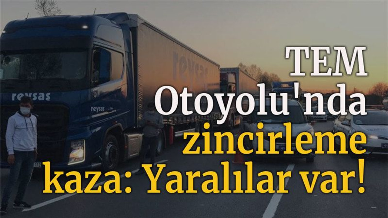 TEM'de zincirleme kaza: Yaralılar var!